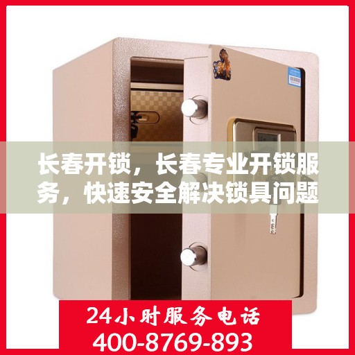 长春开锁，长春专业开锁服务，快速安全解决锁具问题
