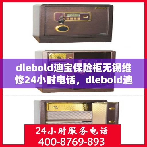 dlebold迪宝保险柜无锡维修24小时电话，dlebold迪宝保险柜无锡专业维修服务热线全天候响应
