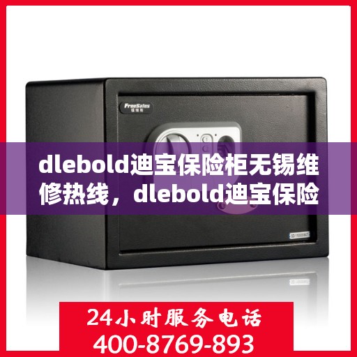 dlebold迪宝保险柜无锡维修热线，dlebold迪宝保险柜无锡专业维修服务热线