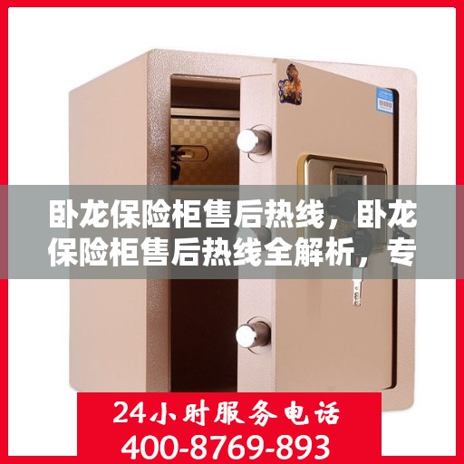 卧龙保险柜售后热线，卧龙保险柜售后热线全解析，专业维修服务一键触达