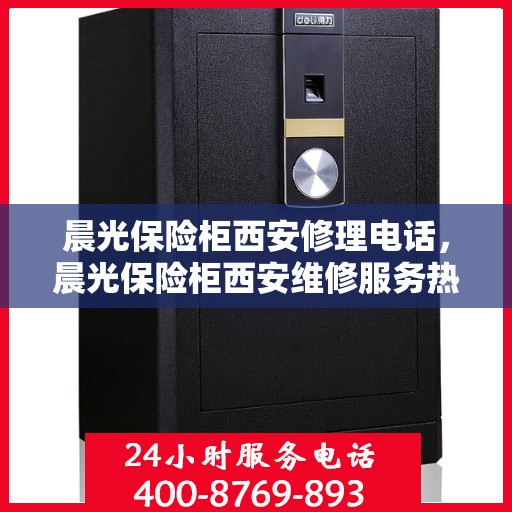 晨光保险柜西安修理电话，晨光保险柜西安维修服务热线