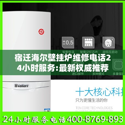 宿迁海尔壁挂炉维修电话24小时服务:最新权威推荐