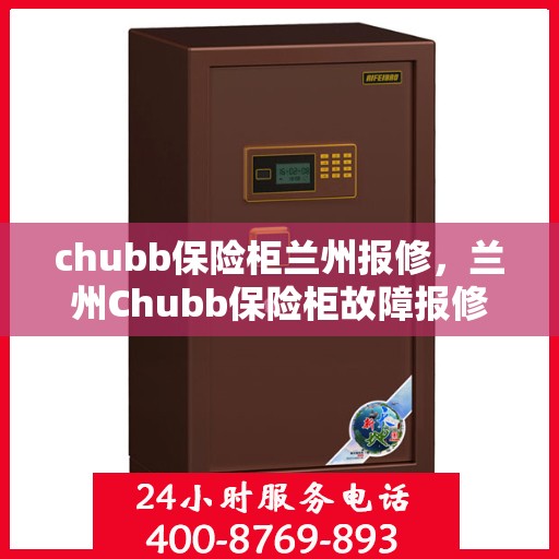 chubb保险柜兰州报修，兰州Chubb保险柜故障报修指南