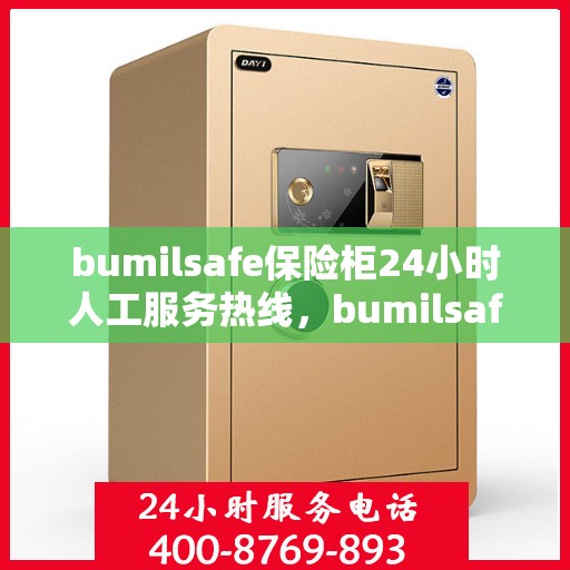 bumilsafe保险柜24小时人工服务热线，bumilsafe保险柜全天候人工服务热线，专业解答您的安全与信任问题
