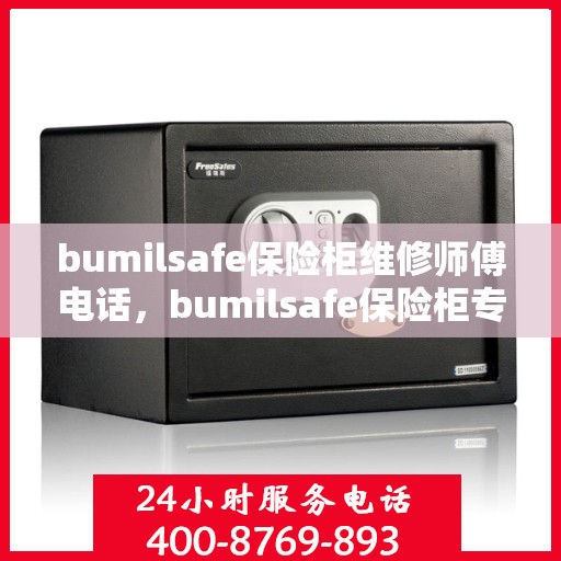 bumilsafe保险柜维修师傅电话，bumilsafe保险柜专业维修师傅联系电话公布