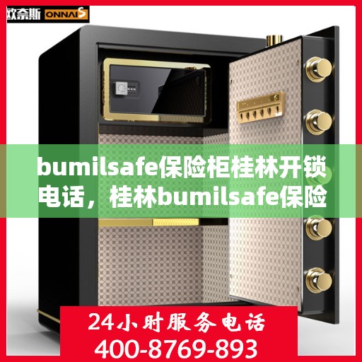 bumilsafe保险柜桂林开锁电话，桂林bumilsafe保险柜开锁服务热线