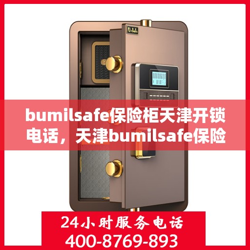 bumilsafe保险柜天津开锁电话，天津bumilsafe保险柜开锁服务热线