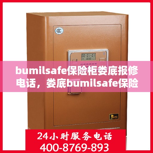 bumilsafe保险柜娄底报修电话，娄底bumilsafe保险柜报修专线电话