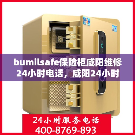 bumilsafe保险柜咸阳维修24小时电话，咸阳24小时bumilsafe保险柜维修热线专业服务
