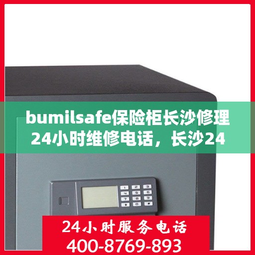 bumilsafe保险柜长沙修理24小时维修电话，长沙24小时bumilsafe保险柜维修服务电话，专业快速响应！