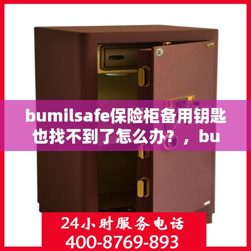 bumilsafe保险柜备用钥匙也找不到了怎么办？，bumilsafe保险柜应急，当备用钥匙遗失，我们该怎么办？