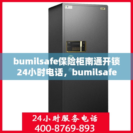 bumilsafe保险柜南通开锁24小时电话，bumilsafe保险柜开锁服务，南通全天候快速响应热线
