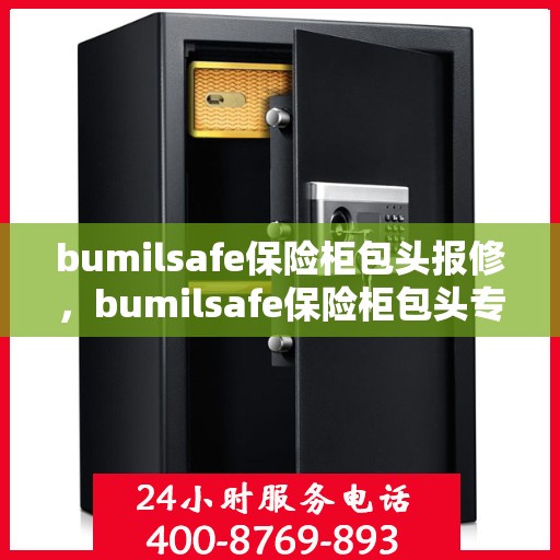 bumilsafe保险柜包头报修，bumilsafe保险柜包头专业维修服务