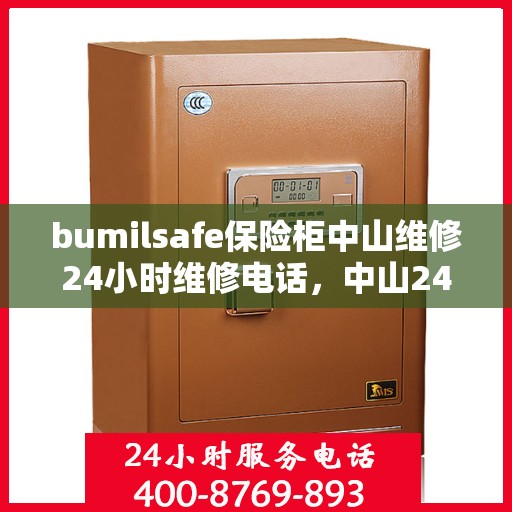 bumilsafe保险柜中山维修24小时维修电话，中山24小时bumilsafe保险柜维修服务热线