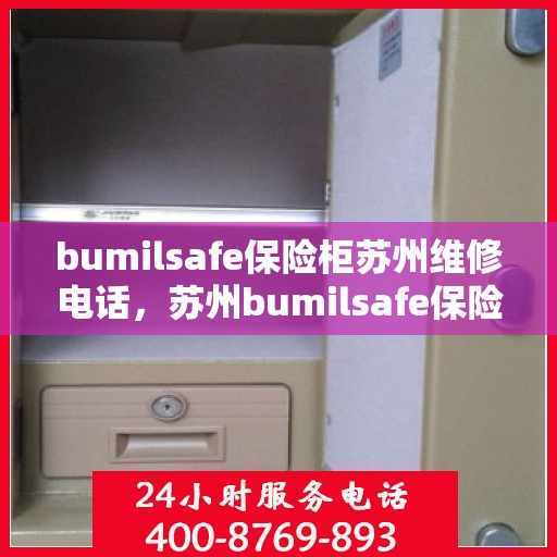 bumilsafe保险柜苏州维修电话，苏州bumilsafe保险柜专业维修服务热线