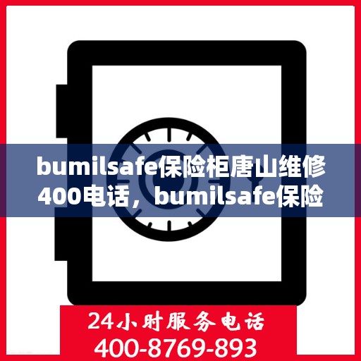 bumilsafe保险柜唐山维修400电话，bumilsafe保险柜唐山维修服务热线400专业快速响应
