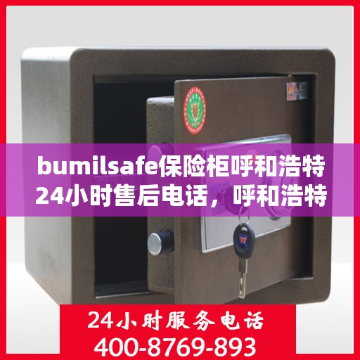 bumilsafe保险柜呼和浩特24小时售后电话，呼和浩特bumilsafe保险柜售后24小时服务热线