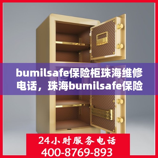 bumilsafe保险柜珠海维修电话，珠海bumilsafe保险柜维修服务热线