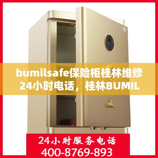 bumilsafe保险柜桂林维修24小时电话，桂林BUMILSAFE保险柜紧急维修服务热线全天候响应