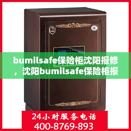bumilsafe保险柜沈阳报修，沈阳bumilsafe保险柜报修服务指南