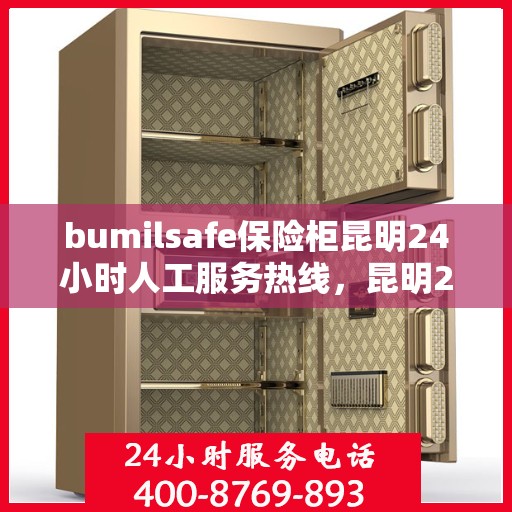 bumilsafe保险柜昆明24小时人工服务热线，昆明24小时人工服务热线，bumilsafe保险柜的专业守护
