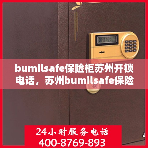 bumilsafe保险柜苏州开锁电话，苏州bumilsafe保险柜开锁服务热线