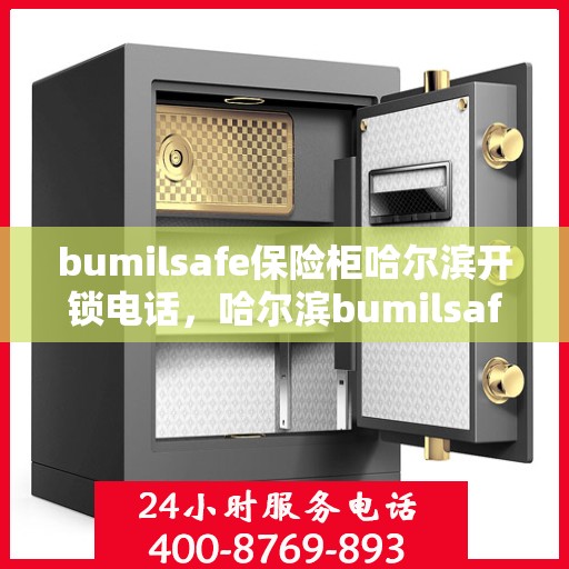bumilsafe保险柜哈尔滨开锁电话，哈尔滨bumilsafe保险柜开锁服务热线