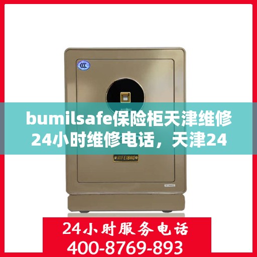 bumilsafe保险柜天津维修24小时维修电话，天津24小时bumilsafe保险柜维修服务热线