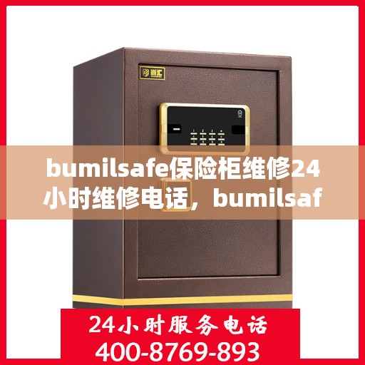 bumilsafe保险柜维修24小时维修电话，bumilsafe保险柜全天候专业维修服务热线，快速响应您的需求！
