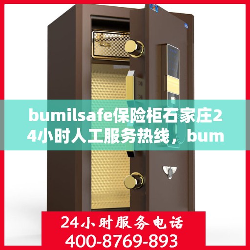 bumilsafe保险柜石家庄24小时人工服务热线，bumilsafe保险柜石家庄热线，全天候人工服务，保障您的安全需求