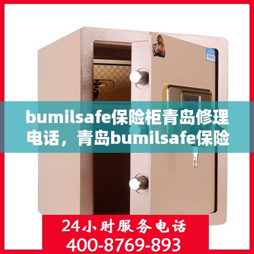 bumilsafe保险柜青岛修理电话，青岛bumilsafe保险柜维修服务热线