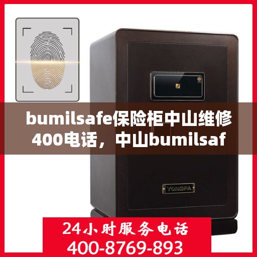 bumilsafe保险柜中山维修400电话，中山bumilsafe保险柜维修服务热线400专业团队为您解答
