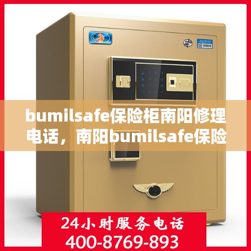 bumilsafe保险柜南阳修理电话，南阳bumilsafe保险柜维修热线及专业服务解析
