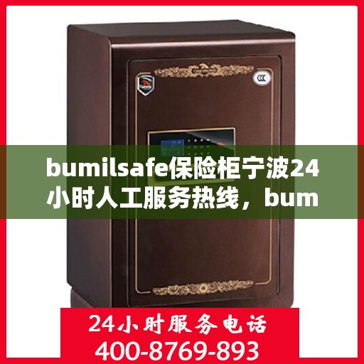 bumilsafe保险柜宁波24小时人工服务热线，bumilsafe保险柜宁波服务热线，全天候人工服务支持