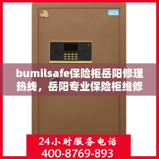 bumilsafe保险柜岳阳修理热线，岳阳专业保险柜维修服务，bumilsafe保险柜修理热线公布