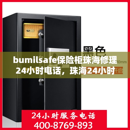 bumilsafe保险柜珠海修理24小时电话，珠海24小时bumilsafe保险柜专业维修服务热线
