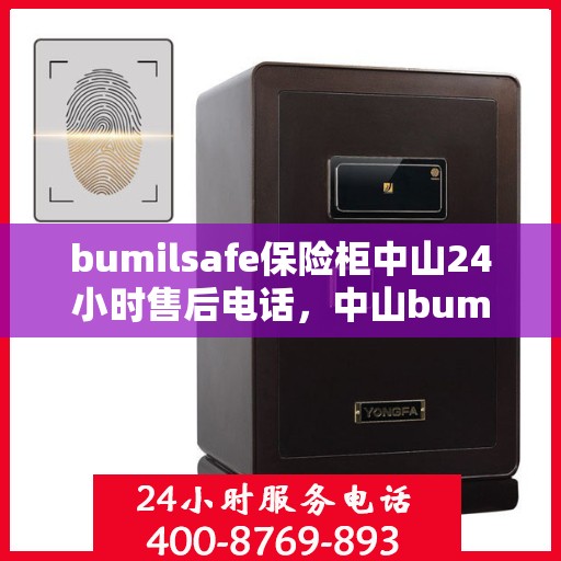 bumilsafe保险柜中山24小时售后电话，中山bumilsafe保险柜全天候售后电话，专业维修服务24小时不打烊