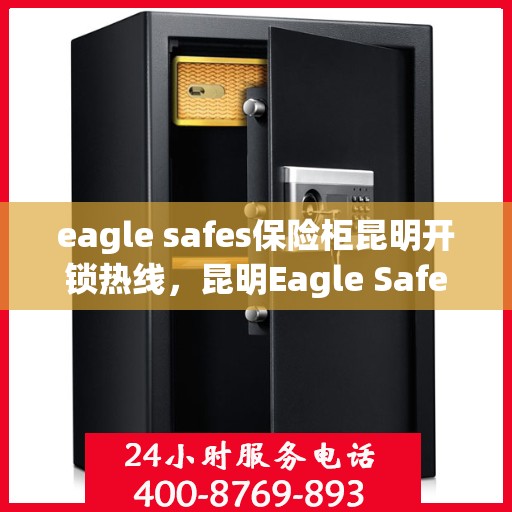 eagle safes保险柜昆明开锁热线，昆明Eagle Safes保险柜开锁服务热线