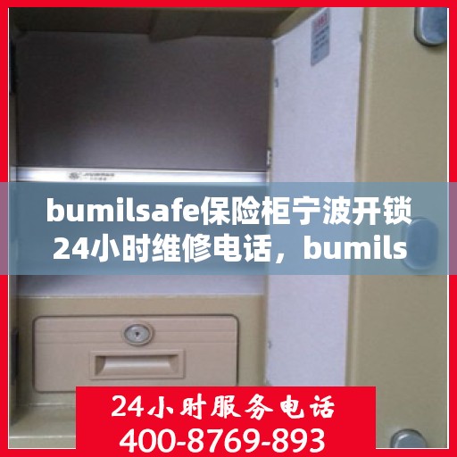 bumilsafe保险柜宁波开锁24小时维修电话，bumilsafe保险柜宁波开锁服务热线全天候维修电话