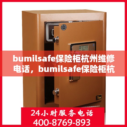 bumilsafe保险柜杭州维修电话，bumilsafe保险柜杭州专业维修服务热线