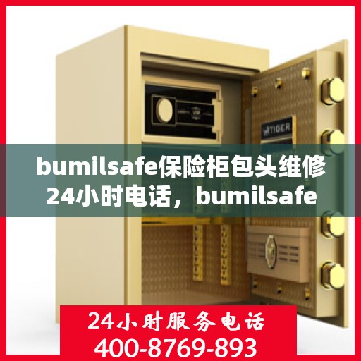 bumilsafe保险柜包头维修24小时电话，bumilsafe保险柜包头专业维修服务热线全天候响应