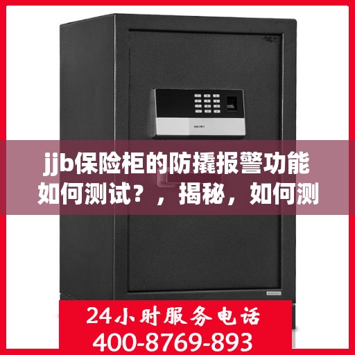 jjb保险柜的防撬报警功能如何测试？，揭秘，如何测试jjb保险柜的防撬报警功能？
