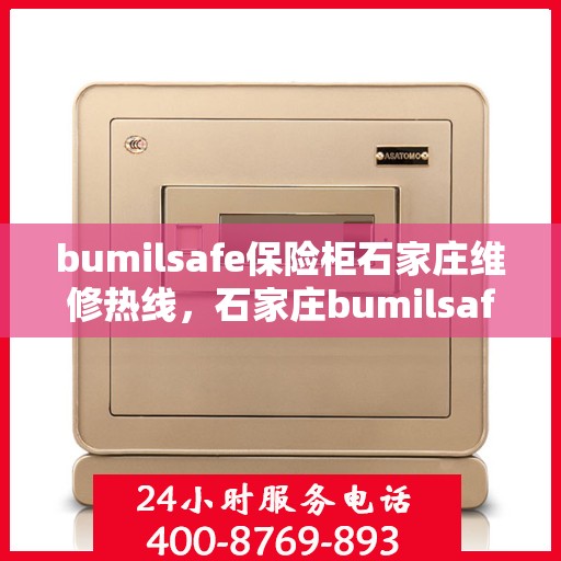 bumilsafe保险柜石家庄维修热线，石家庄bumilsafe保险柜专业维修服务热线