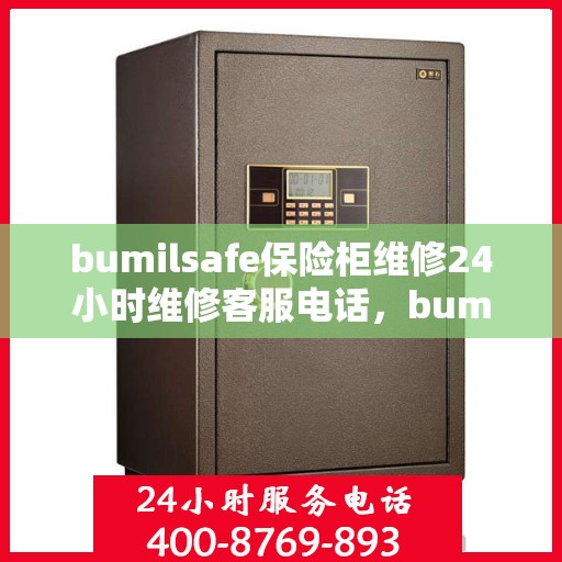 bumilsafe保险柜维修24小时维修客服电话，bumilsafe保险柜全天候专业维修服务及客服热线