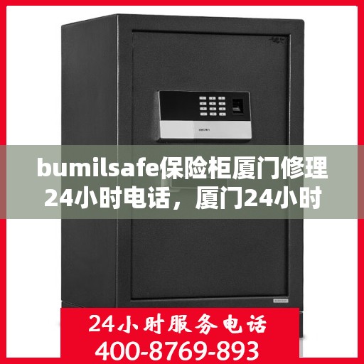 bumilsafe保险柜厦门修理24小时电话，厦门24小时bumilsafe保险柜专业维修热线