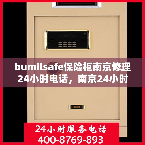 bumilsafe保险柜南京修理24小时电话，南京24小时bumilsafe保险柜专业维修服务热线