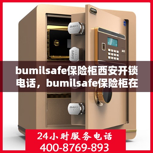 bumilsafe保险柜西安开锁电话，bumilsafe保险柜在西安的解锁服务热线