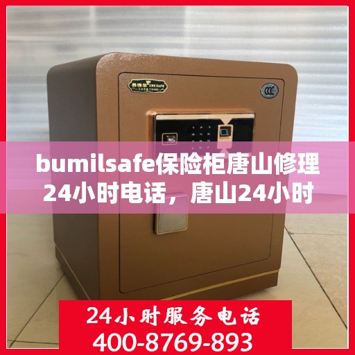 bumilsafe保险柜唐山修理24小时电话，唐山24小时bumilsafe保险柜专业维修服务热线