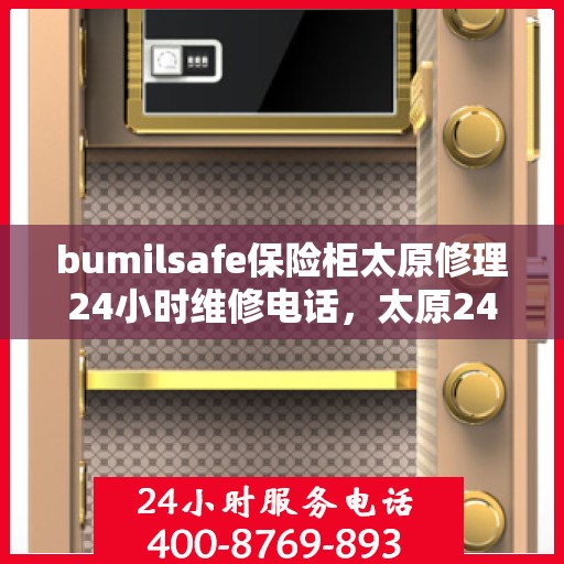 bumilsafe保险柜太原修理24小时维修电话，太原24小时bumilsafe保险柜维修电话，专业快速响应服务
