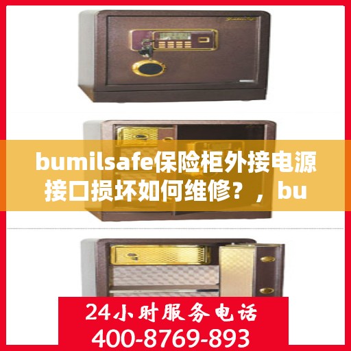 bumilsafe保险柜外接电源接口损坏如何维修？，bumilsafe保险柜电源接口损坏的维修指南